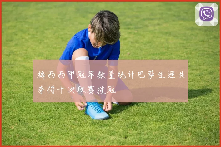 梅西西甲冠军数量统计巴萨生涯共夺得十次联赛桂冠