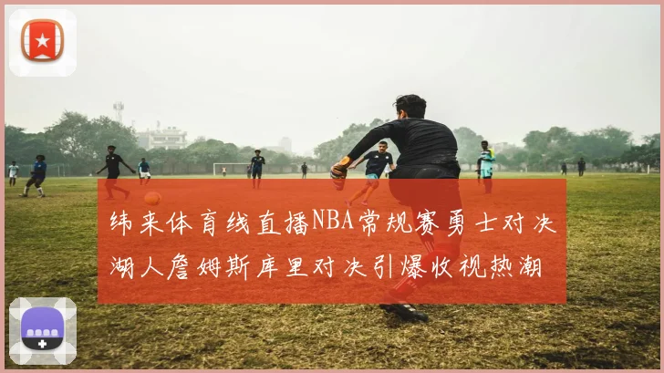 纬来体育线直播NBA常规赛勇士对决湖人詹姆斯库里对决引爆收视热潮