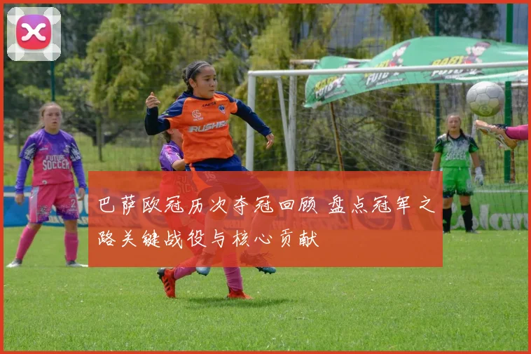巴萨欧冠历次夺冠回顾 盘点冠军之路关键战役与核心贡献