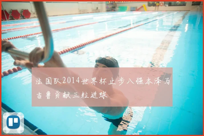 法国队2014世界杯止步八强本泽马吉鲁贡献三粒进球