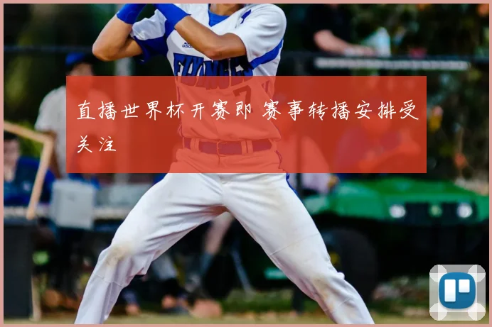 直播世界杯开赛即 赛事转播安排受关注