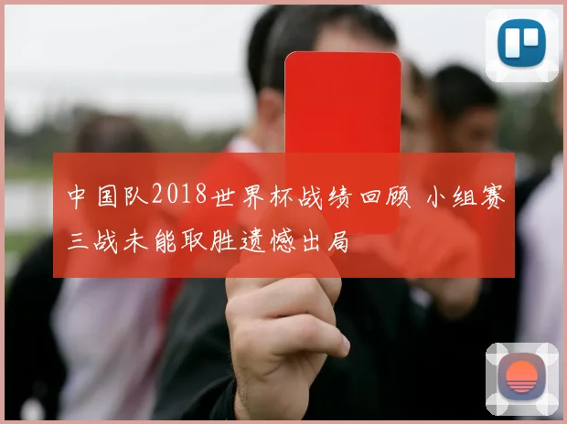 中国队2018世界杯战绩回顾 小组赛三战未能取胜遗憾出局