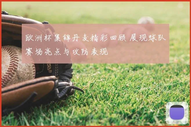 欧洲杯集锦丹麦精彩回顾 展现球队赛场亮点与攻防表现